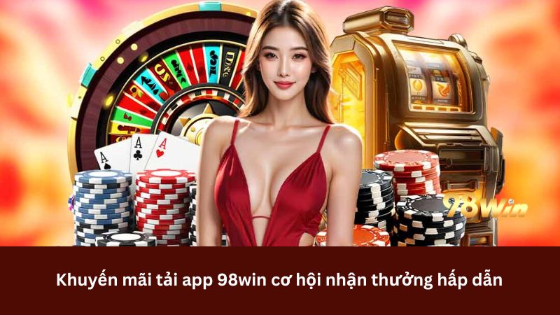 Khuyến mãi 50.000 VND khi tải ứng dụng 98win