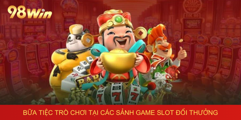 Bữa tiệc trò chơi tại các sảnh game slot đổi thưởng